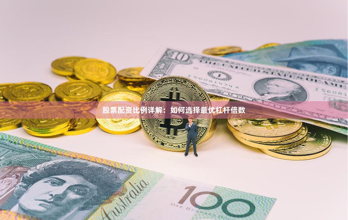 股票配资比例详解：如何选择最优杠杆倍数